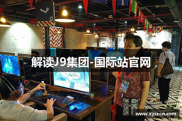 解读J9集团-国际站官网